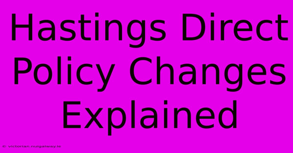 Hastings Direct Policy Changes Explained