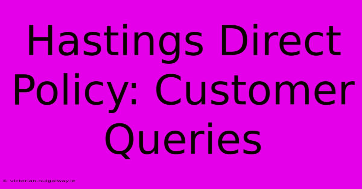 Hastings Direct Policy: Customer Queries