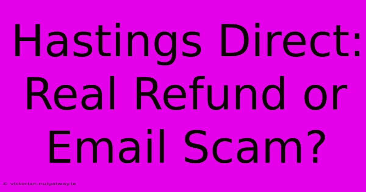 Hastings Direct: Real Refund Or Email Scam?