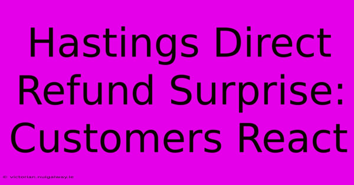 Hastings Direct Refund Surprise: Customers React