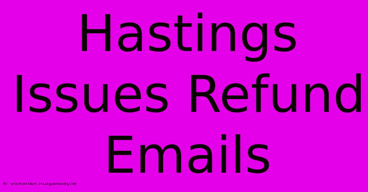 Hastings Issues Refund Emails