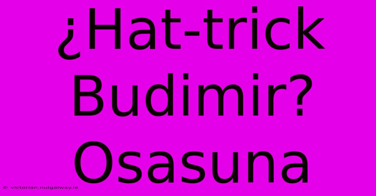 ¿Hat-trick Budimir? Osasuna