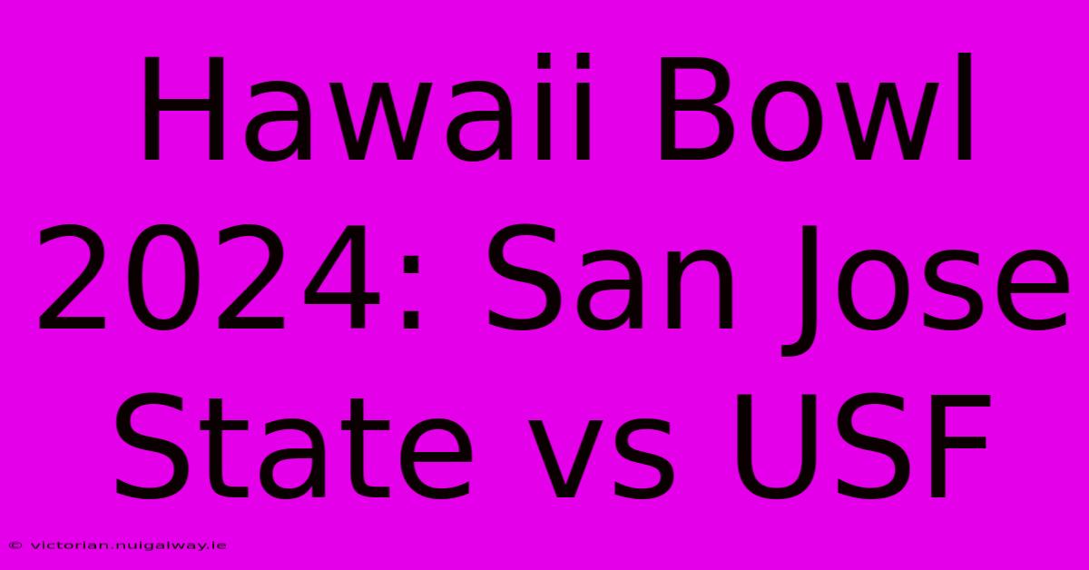 Hawaii Bowl 2024: San Jose State Vs USF