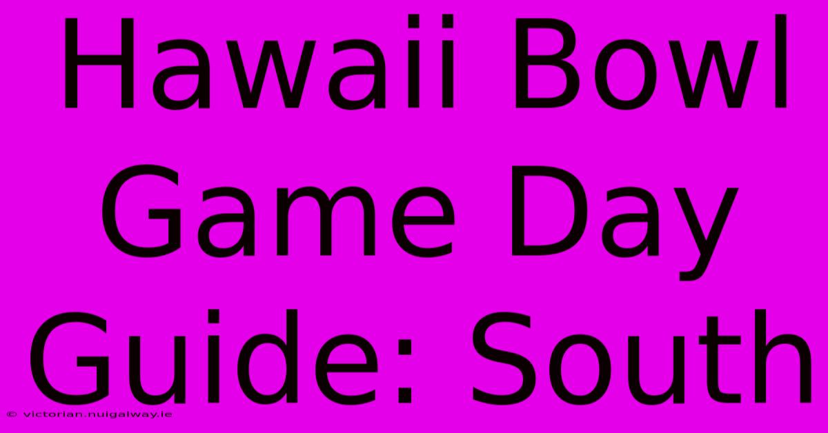 Hawaii Bowl Game Day Guide: South