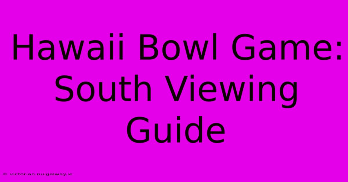 Hawaii Bowl Game: South Viewing Guide