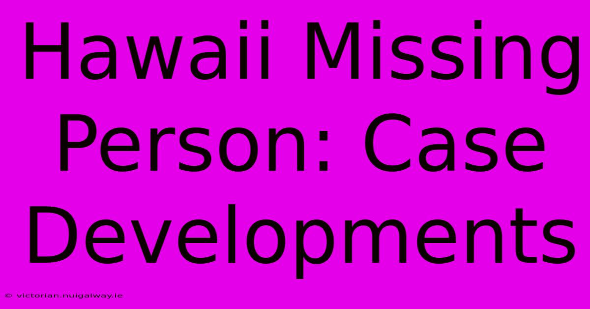 Hawaii Missing Person: Case Developments