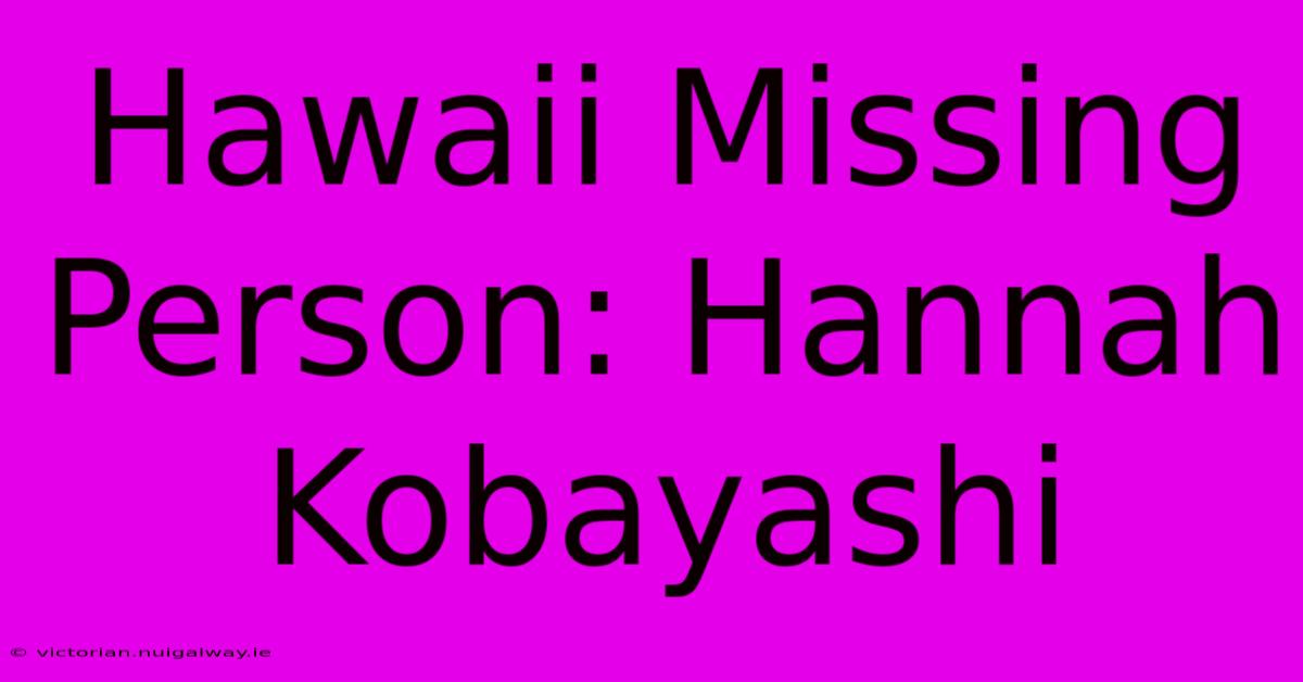 Hawaii Missing Person: Hannah Kobayashi