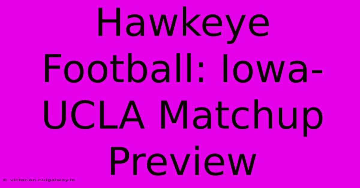 Hawkeye Football: Iowa-UCLA Matchup Preview