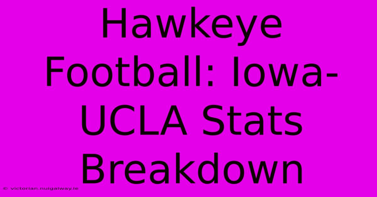 Hawkeye Football: Iowa-UCLA Stats Breakdown