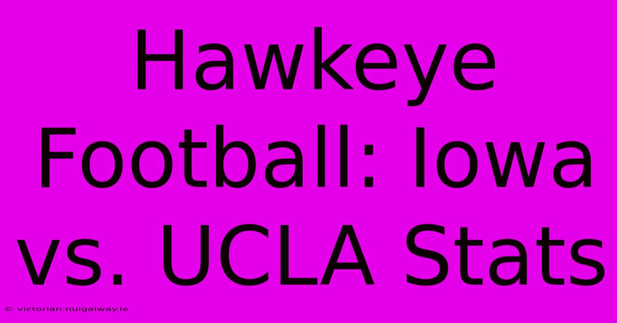 Hawkeye Football: Iowa Vs. UCLA Stats