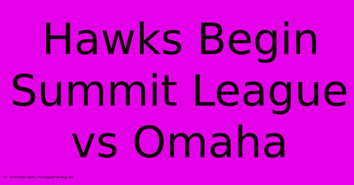 Hawks Begin Summit League Vs Omaha