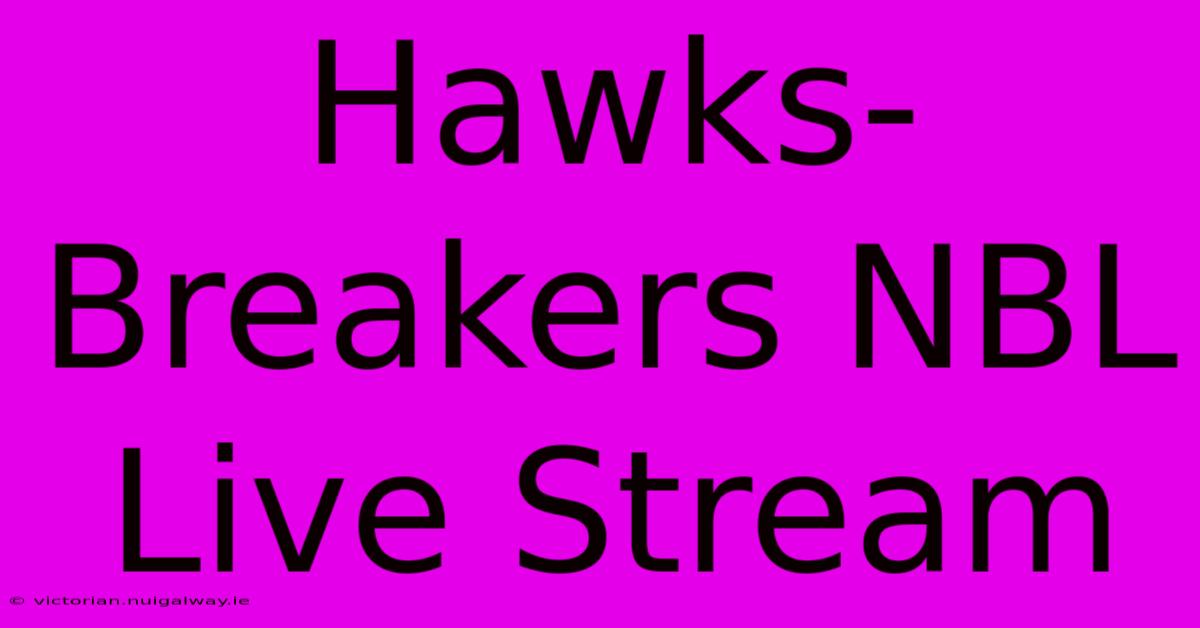 Hawks-Breakers NBL Live Stream