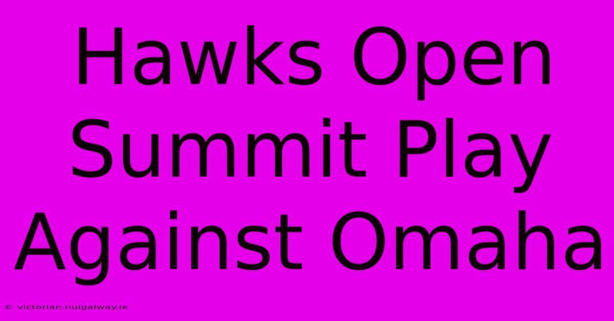 Hawks Open Summit Play Against Omaha