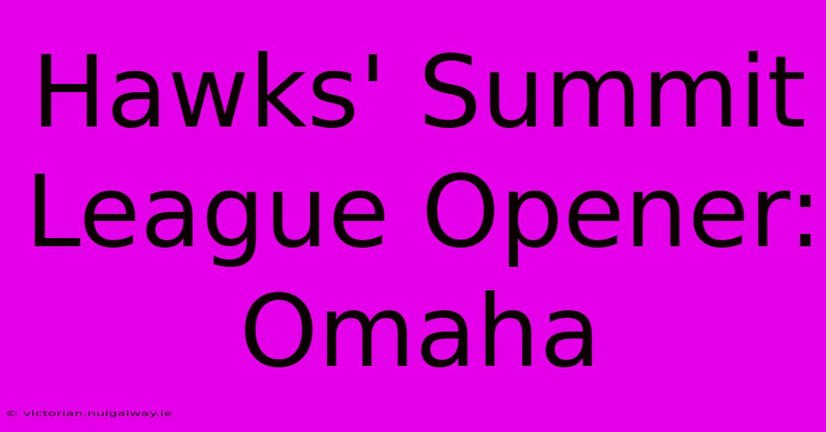 Hawks' Summit League Opener: Omaha