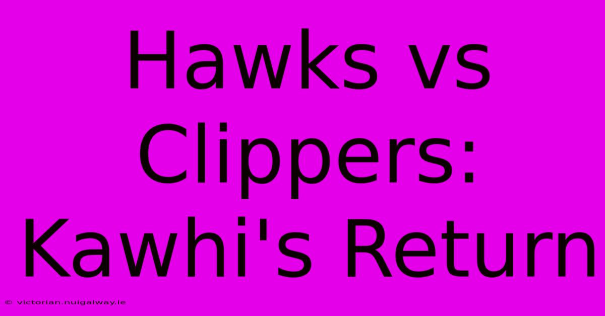 Hawks Vs Clippers: Kawhi's Return