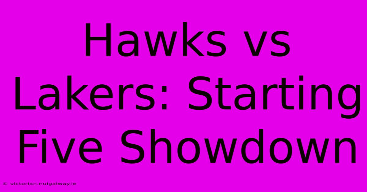 Hawks Vs Lakers: Starting Five Showdown