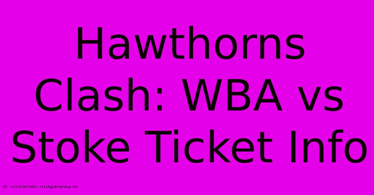 Hawthorns Clash: WBA Vs Stoke Ticket Info