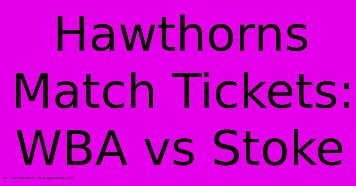 Hawthorns Match Tickets: WBA Vs Stoke