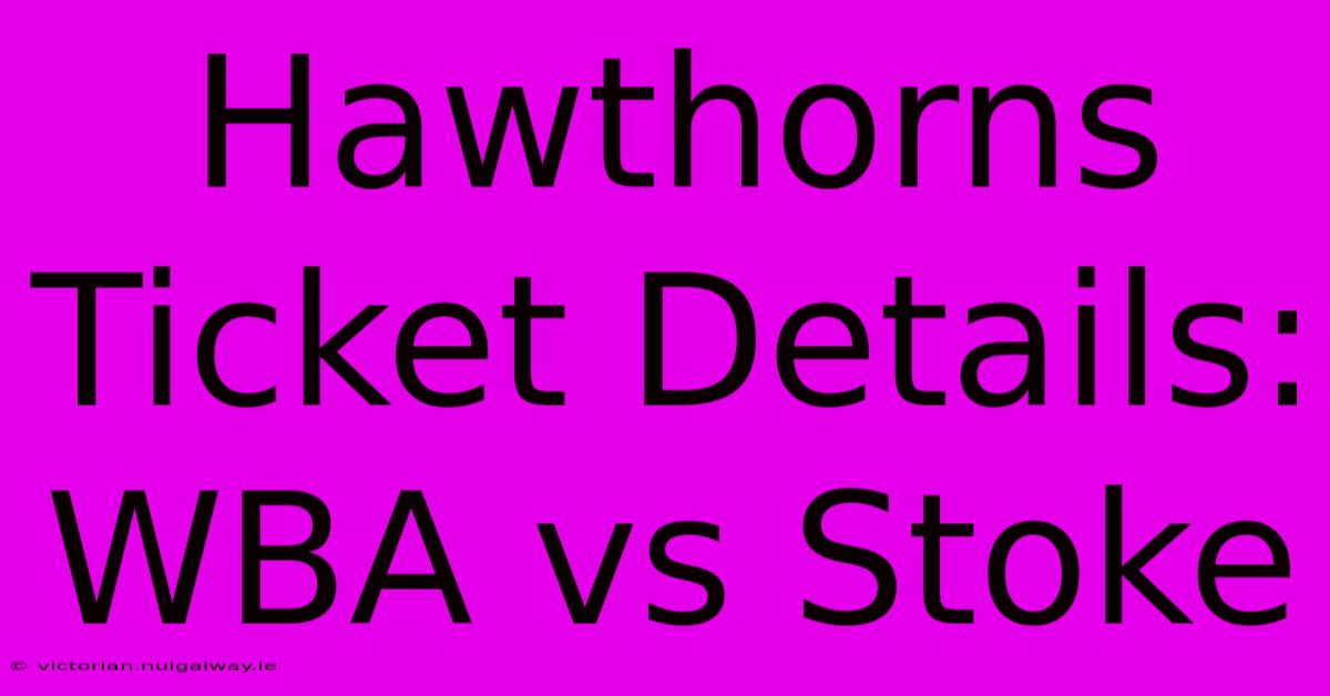 Hawthorns Ticket Details: WBA Vs Stoke