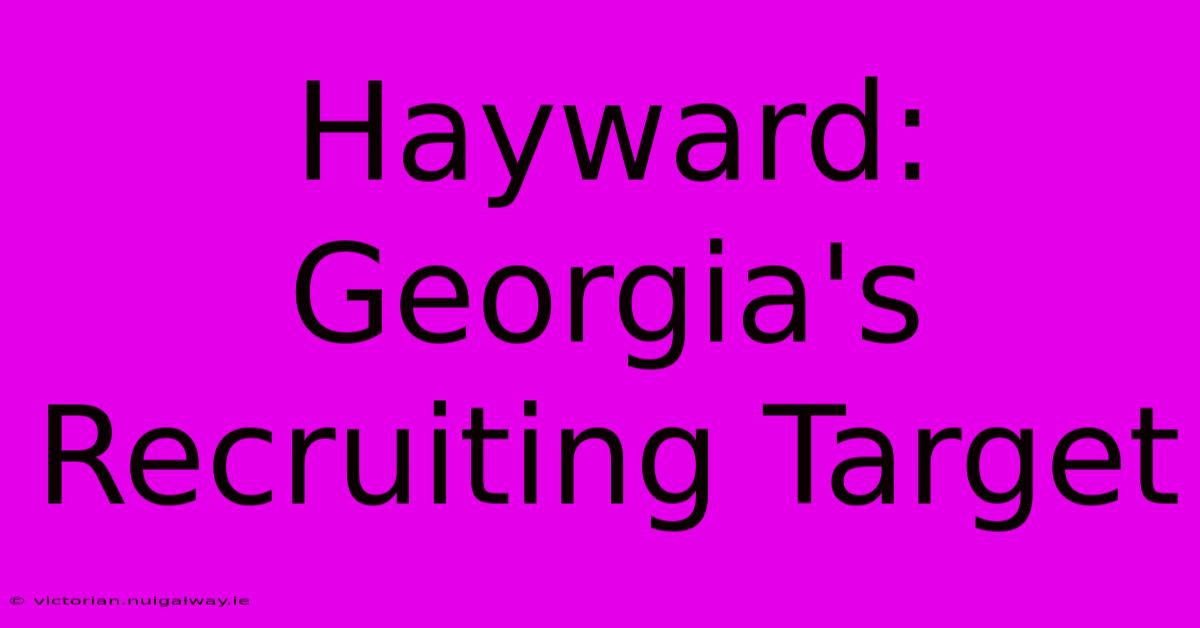 Hayward: Georgia's Recruiting Target