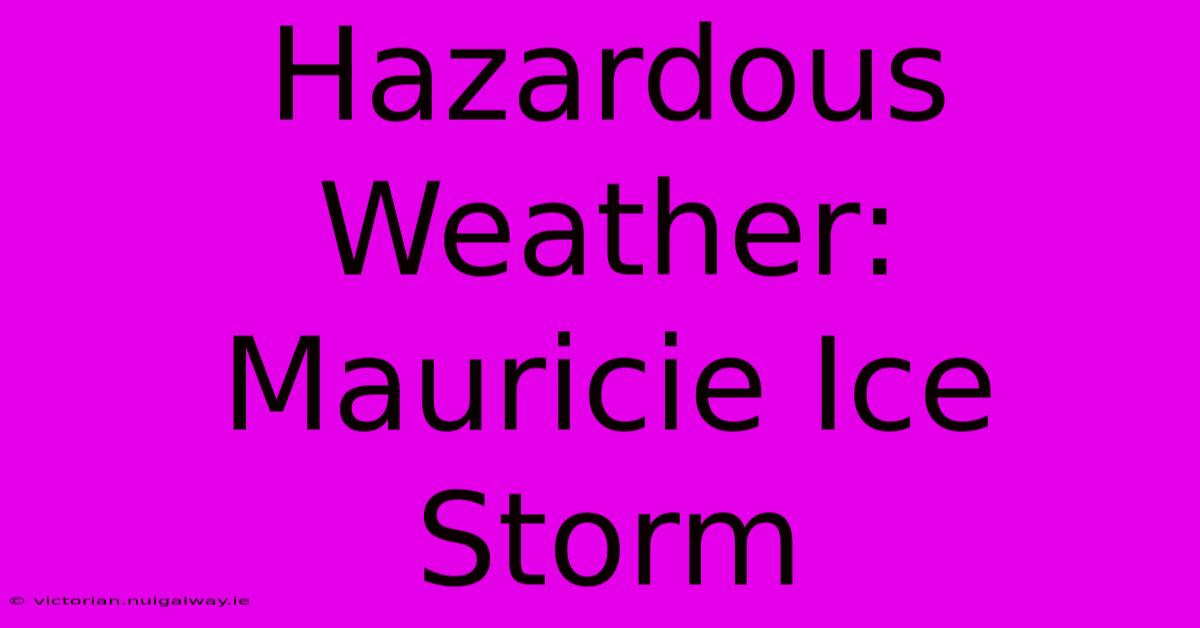 Hazardous Weather: Mauricie Ice Storm