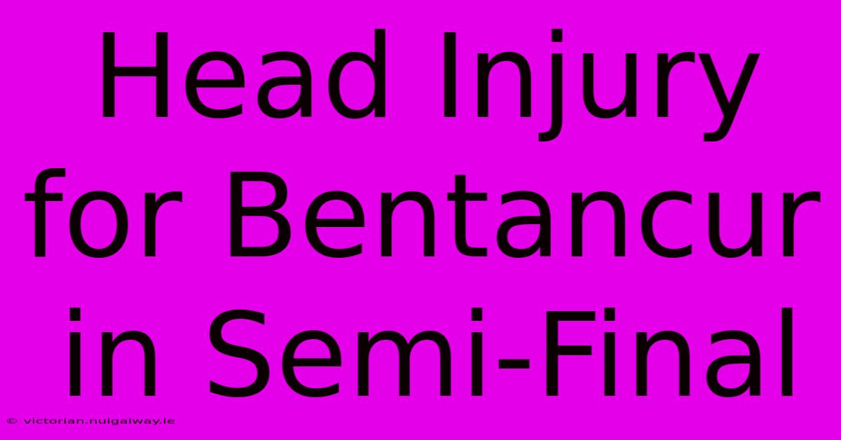 Head Injury For Bentancur In Semi-Final