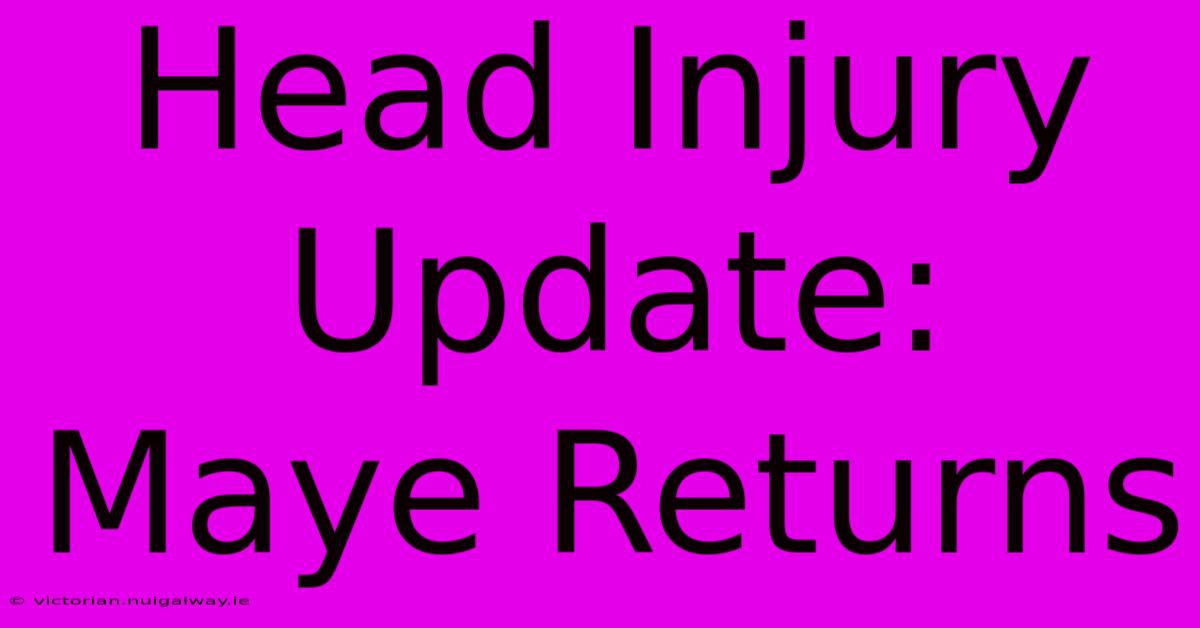 Head Injury Update: Maye Returns