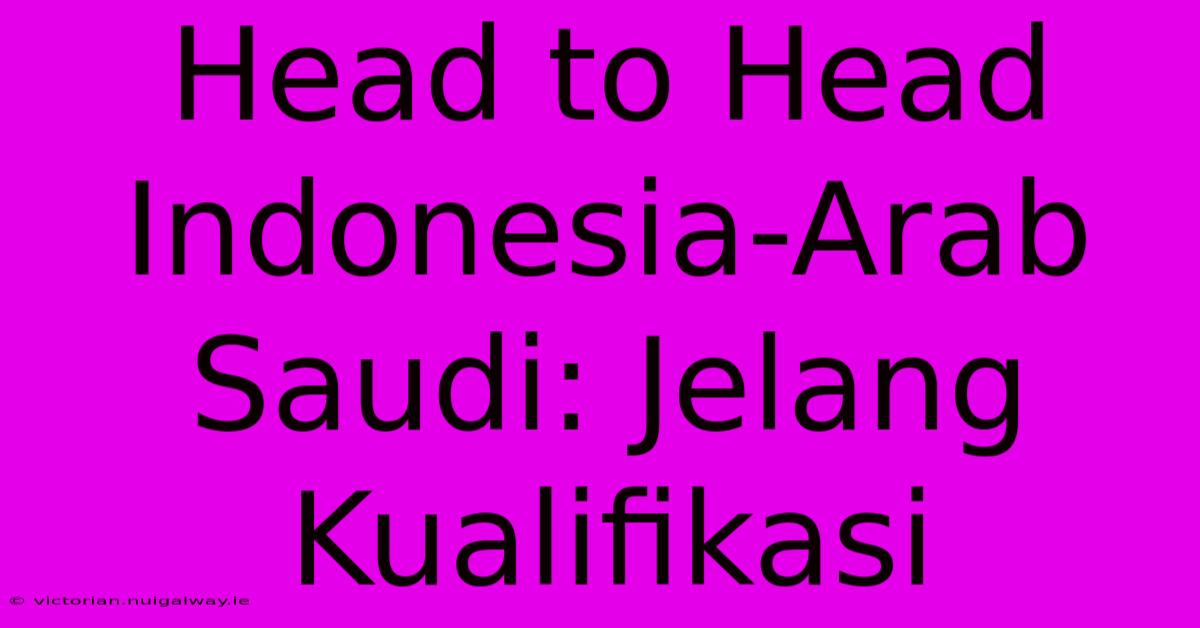 Head To Head Indonesia-Arab Saudi: Jelang Kualifikasi