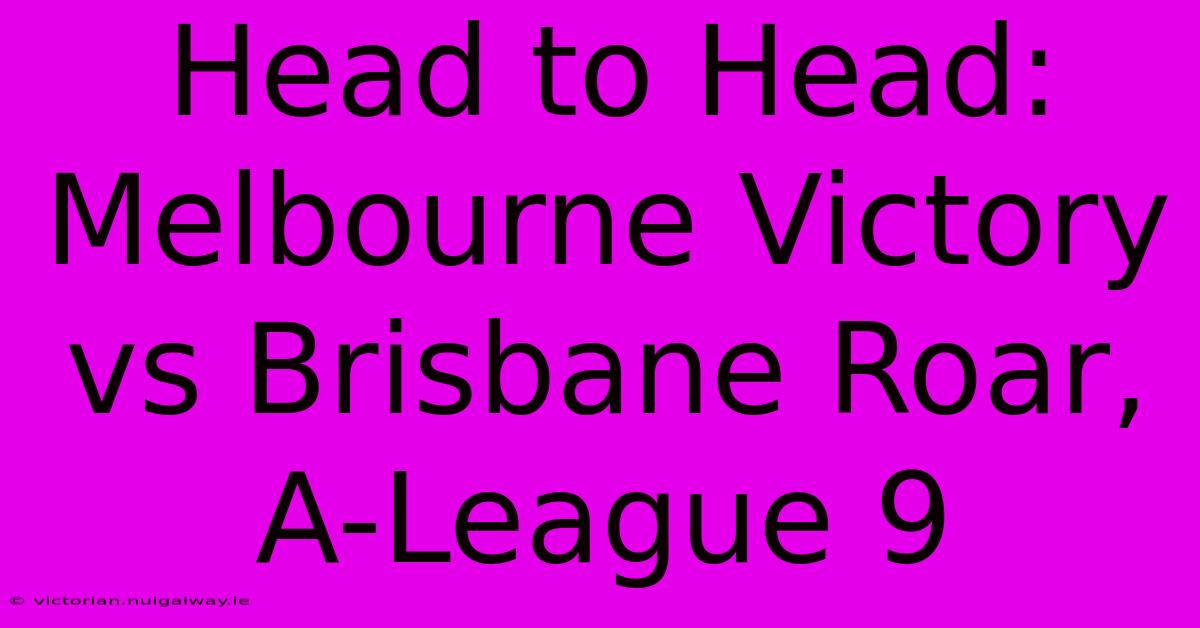 Head To Head: Melbourne Victory Vs Brisbane Roar, A-League 9