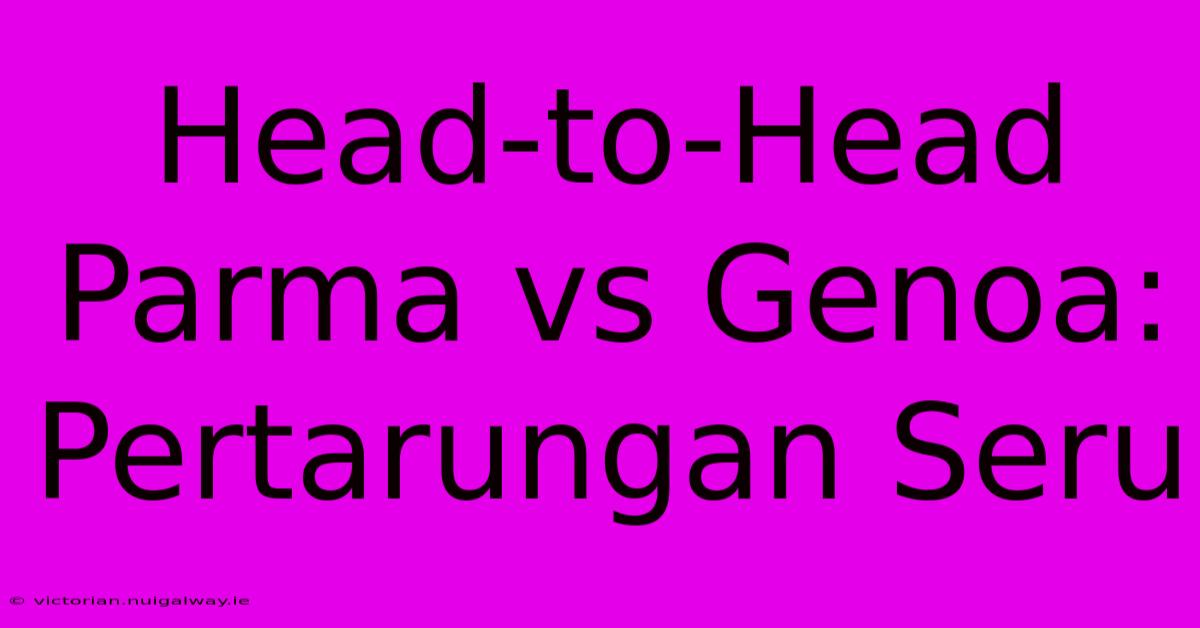 Head-to-Head Parma Vs Genoa: Pertarungan Seru