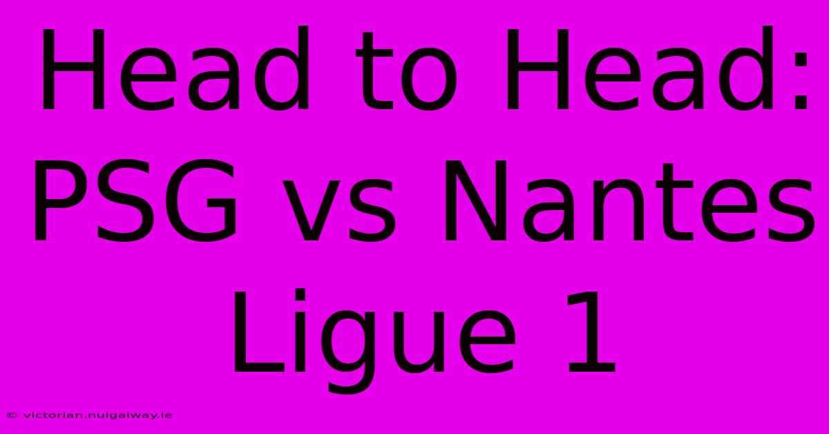 Head To Head: PSG Vs Nantes Ligue 1