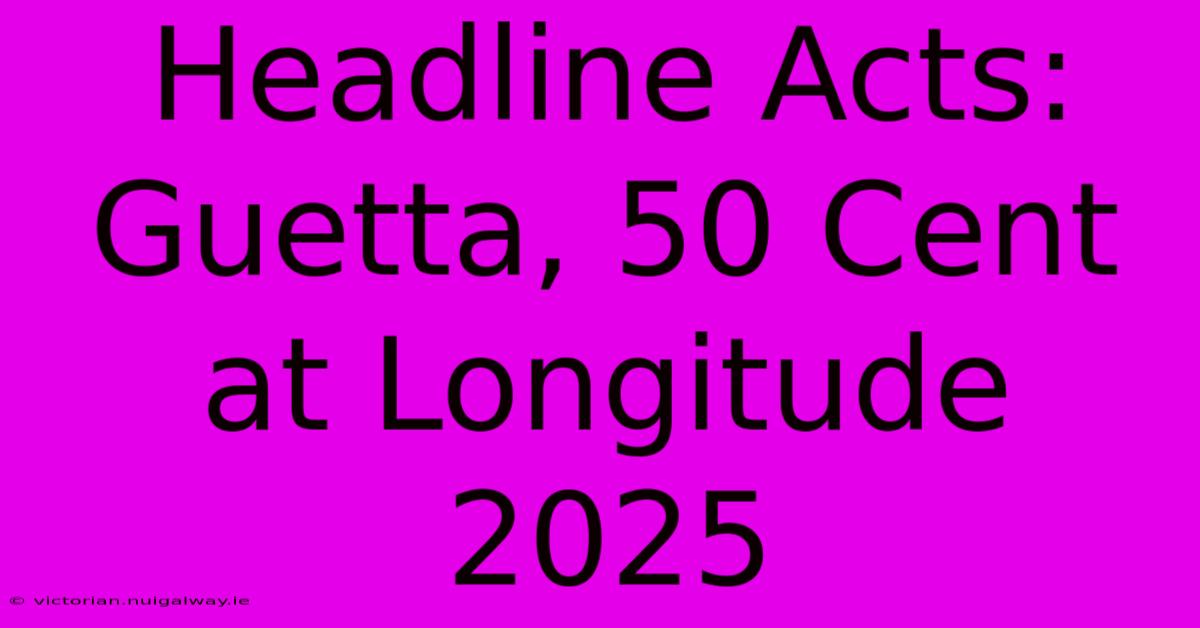 Headline Acts: Guetta, 50 Cent At Longitude 2025