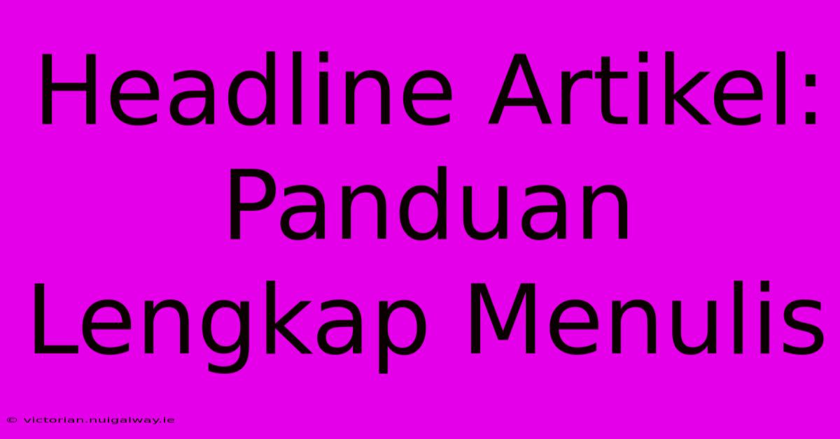 Headline Artikel: Panduan Lengkap Menulis