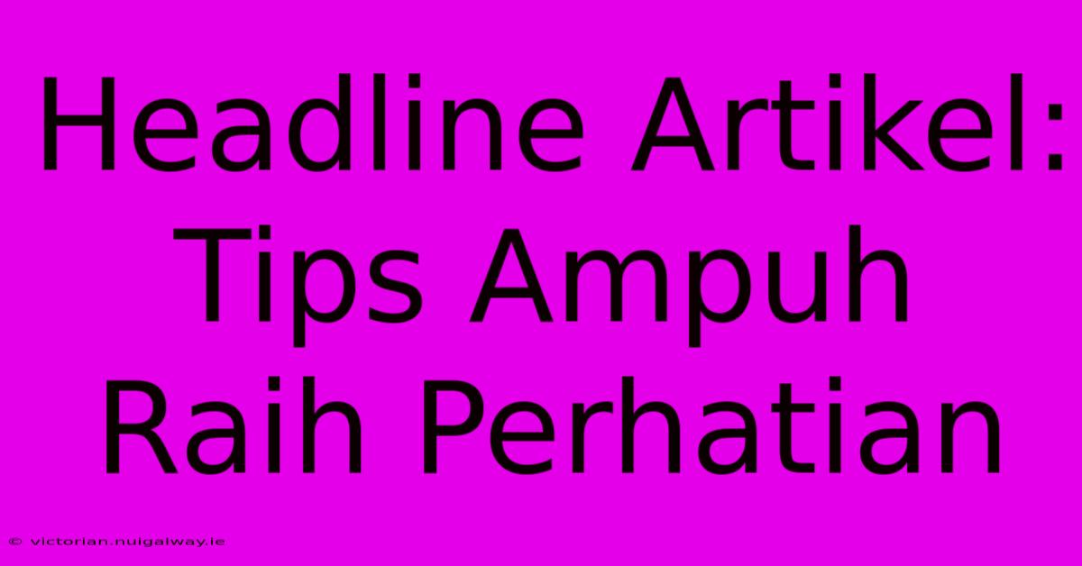 Headline Artikel: Tips Ampuh Raih Perhatian