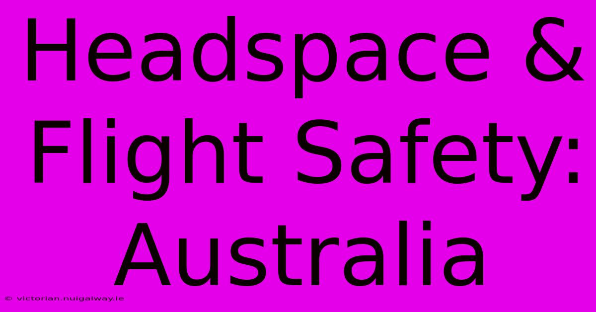 Headspace & Flight Safety: Australia