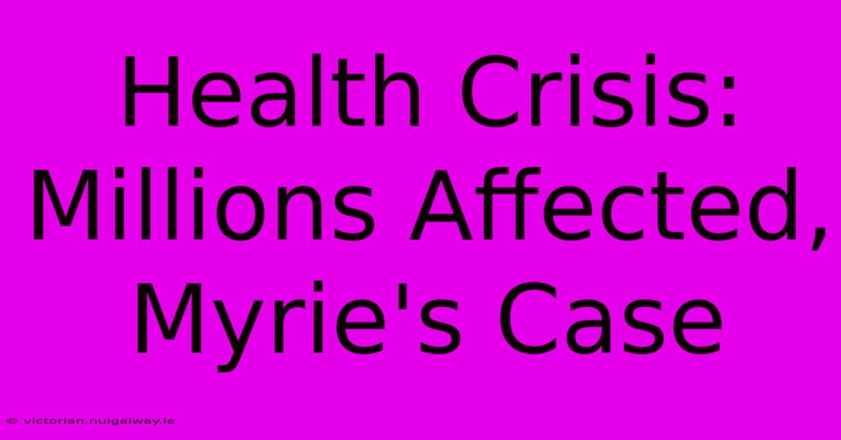 Health Crisis: Millions Affected, Myrie's Case