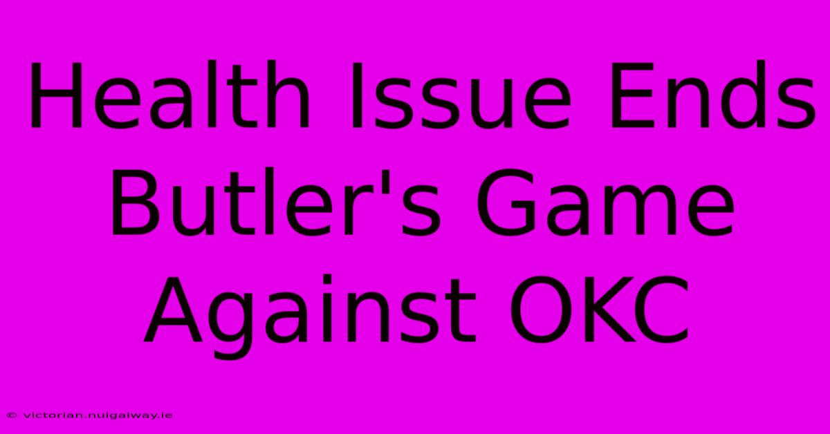 Health Issue Ends Butler's Game Against OKC