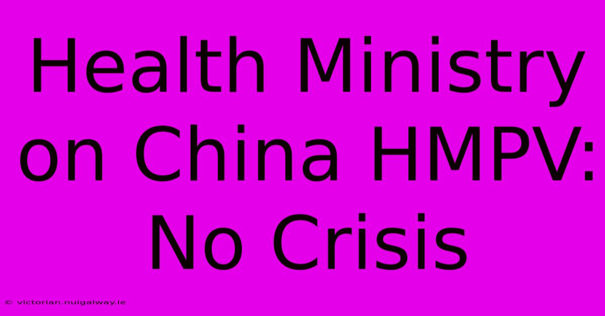 Health Ministry On China HMPV: No Crisis