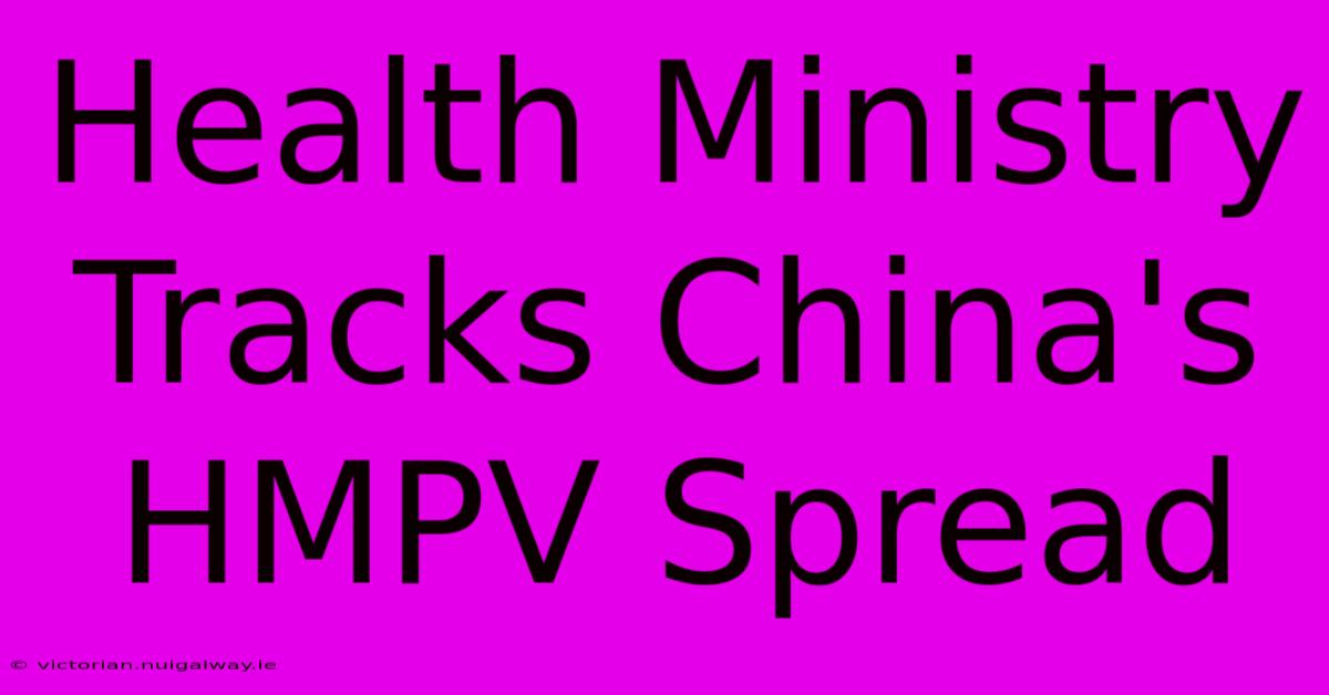 Health Ministry Tracks China's HMPV Spread