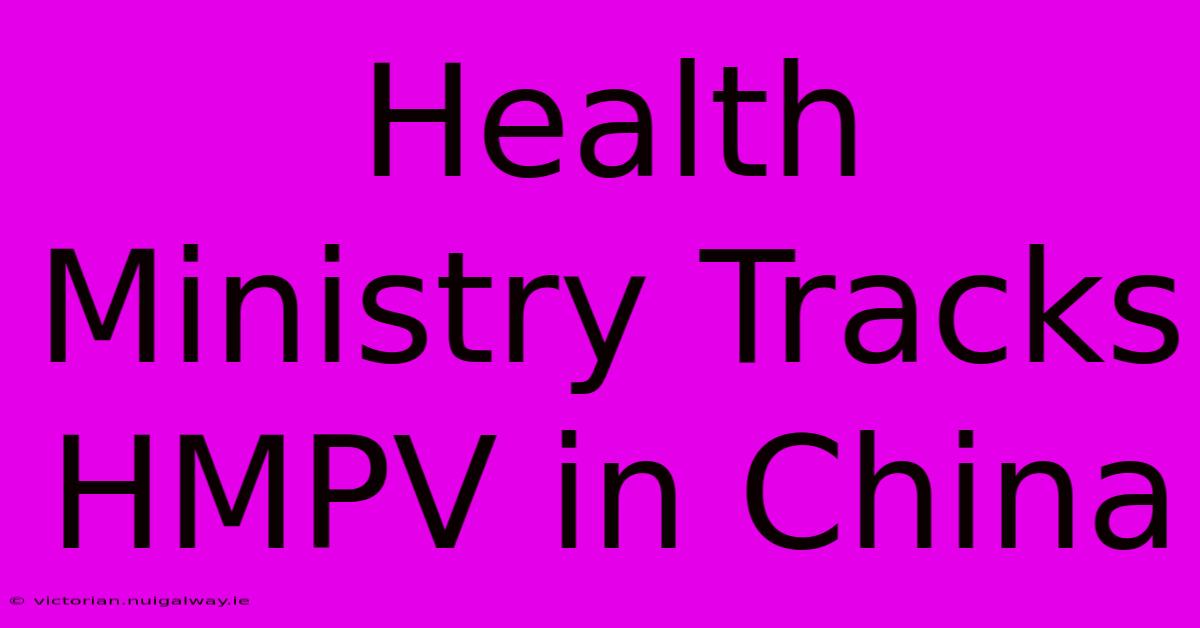 Health Ministry Tracks HMPV In China