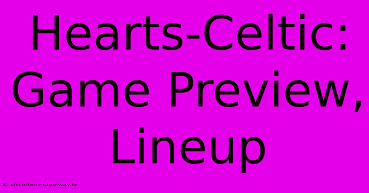 Hearts-Celtic: Game Preview, Lineup