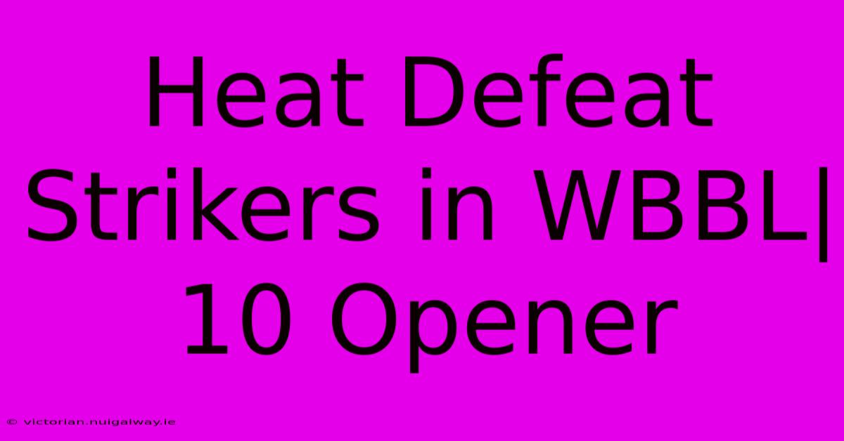 Heat Defeat Strikers In WBBL|10 Opener