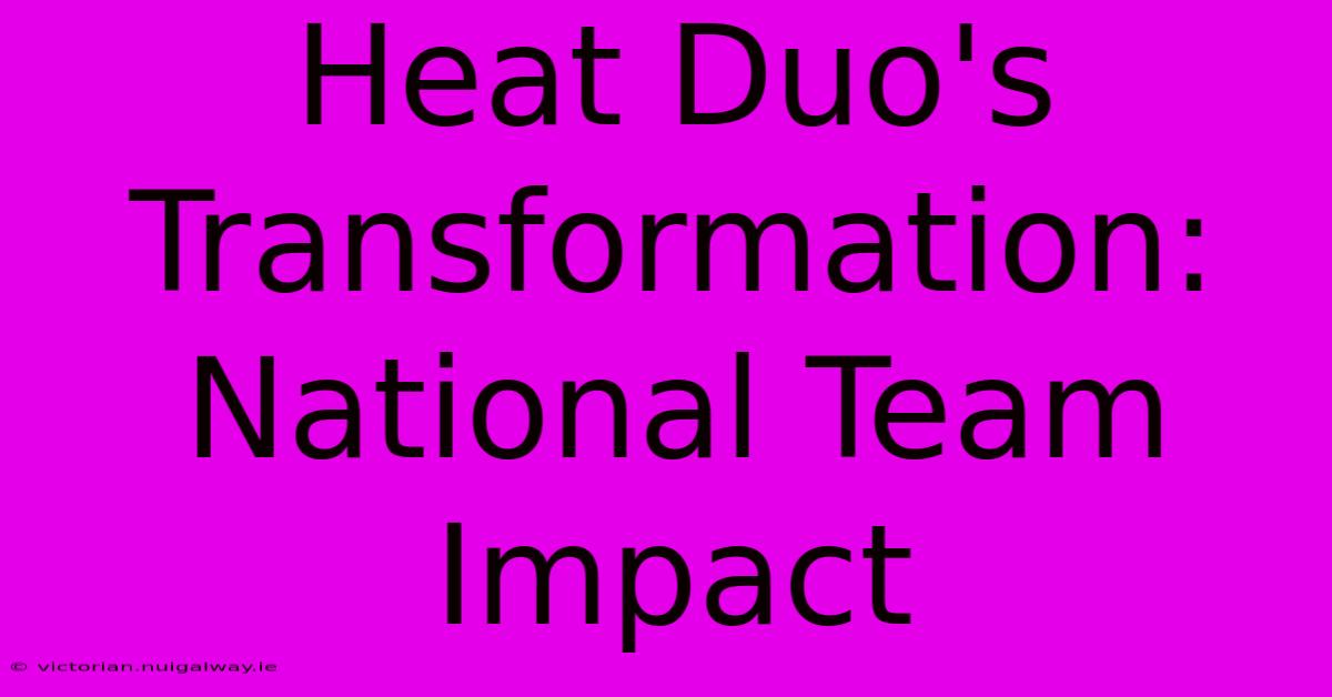 Heat Duo's Transformation: National Team Impact