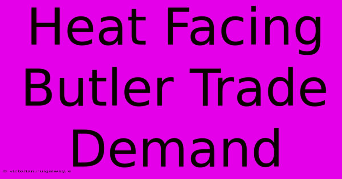 Heat Facing Butler Trade Demand