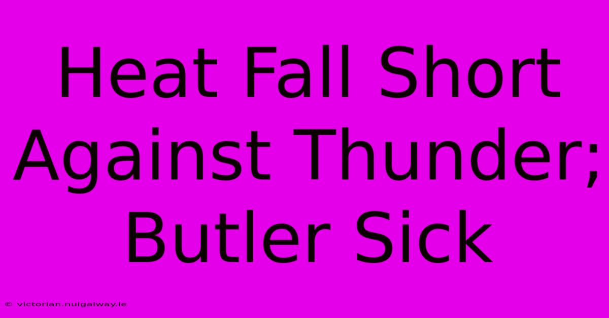 Heat Fall Short Against Thunder; Butler Sick