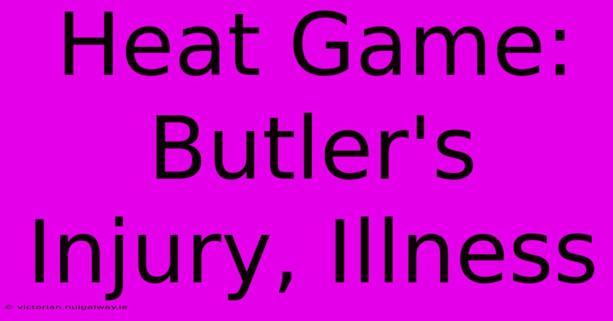 Heat Game: Butler's Injury, Illness