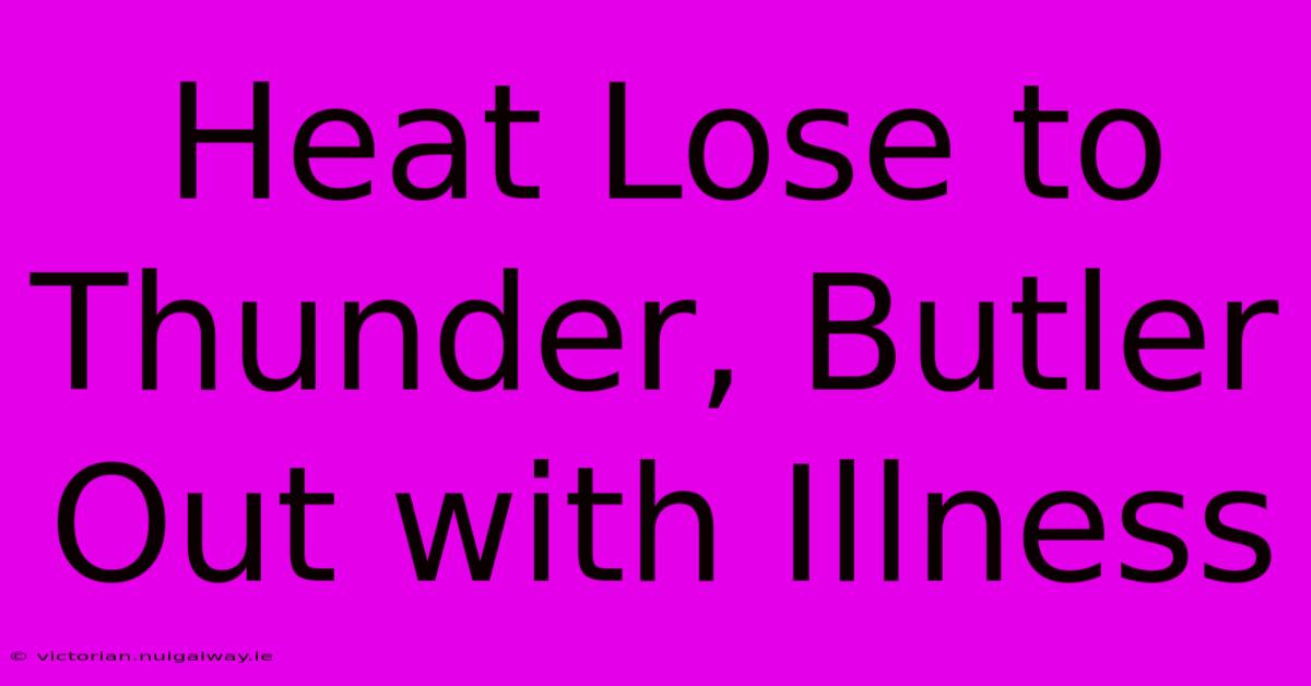 Heat Lose To Thunder, Butler Out With Illness