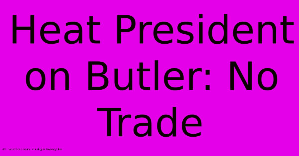 Heat President On Butler: No Trade