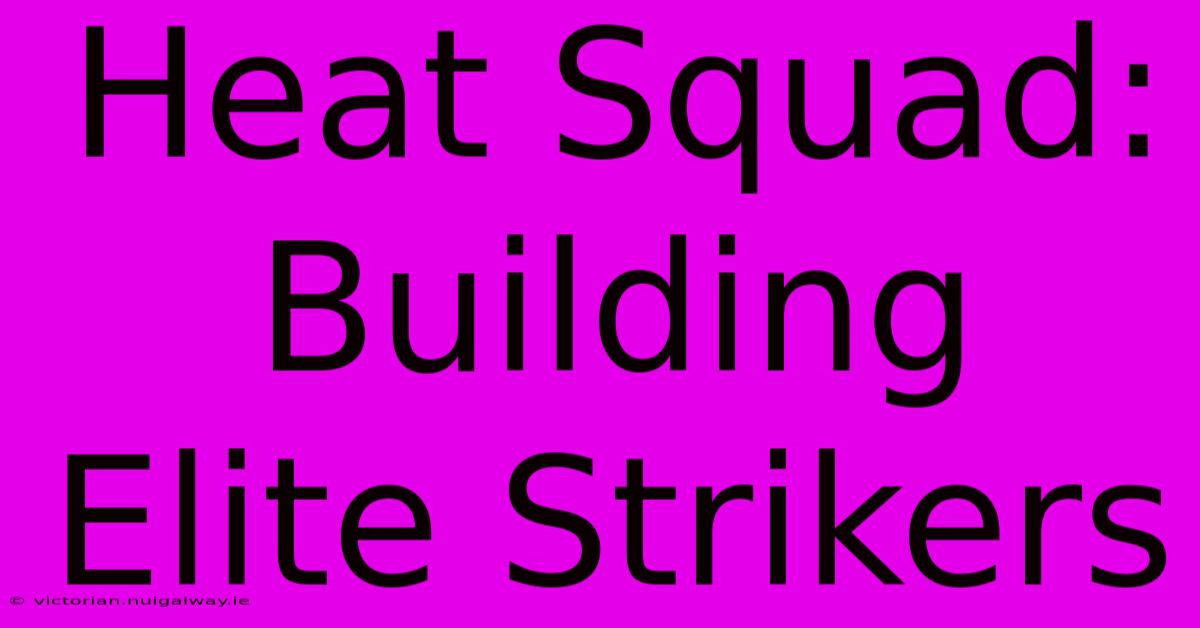 Heat Squad: Building Elite Strikers