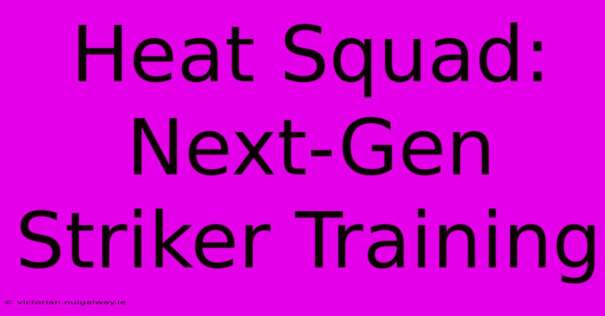 Heat Squad:  Next-Gen Striker Training